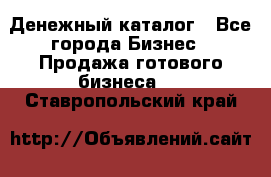 Денежный каталог - Все города Бизнес » Продажа готового бизнеса   . Ставропольский край